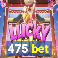 475 bet